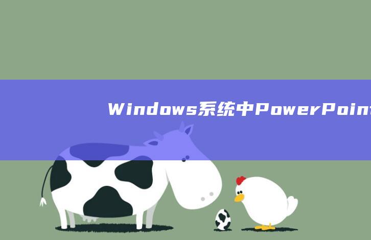 Windows 系统中 PowerPoint 展示文稿制作的完整分步指南