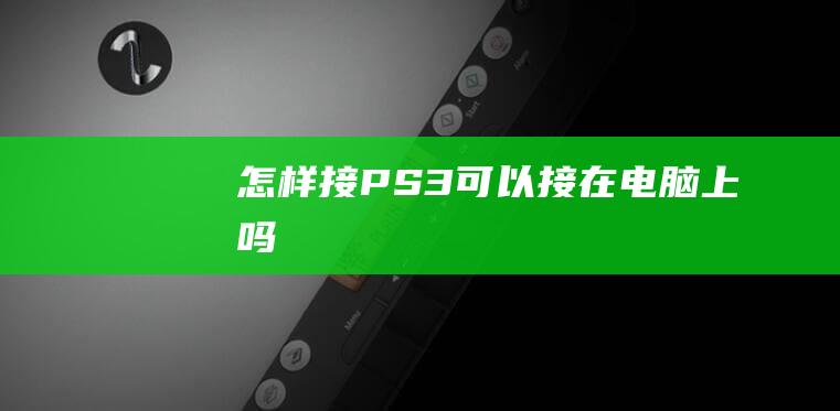 怎样接-PS3可以接在电脑上吗