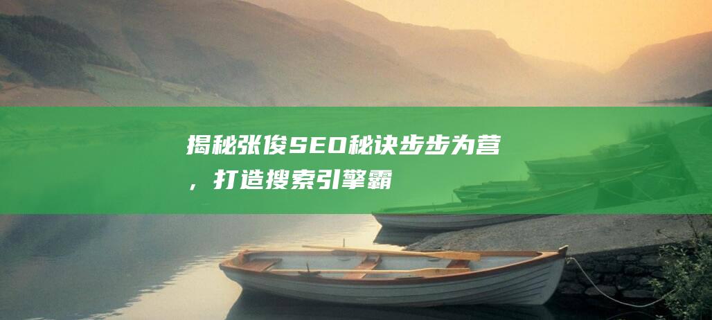 揭秘张俊SEO秘诀步步为营，打造搜索引擎霸