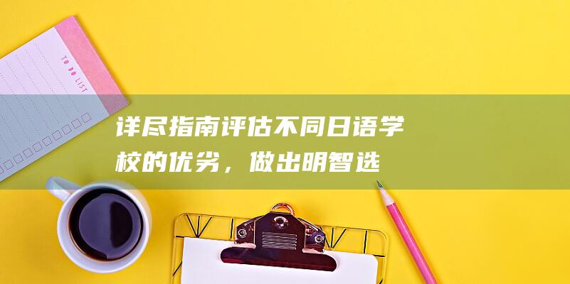 详尽指南评估不同日语学校的优劣，做出明智选