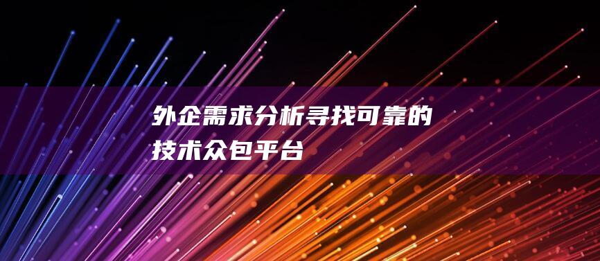 外企需求分析寻找可靠的技术众包平台