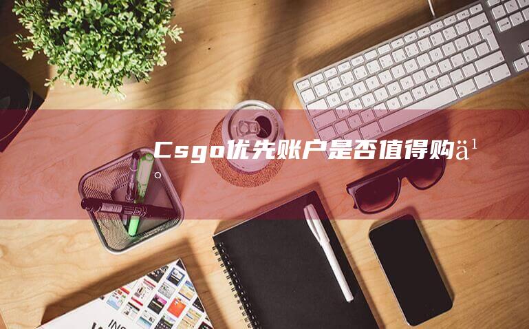 Csgo优先账户是否值得购买