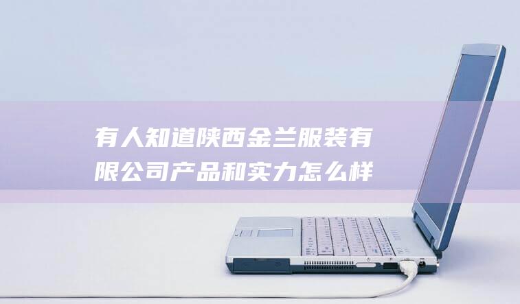 有人知道陕西金兰服装有限公司产品和实力怎么样