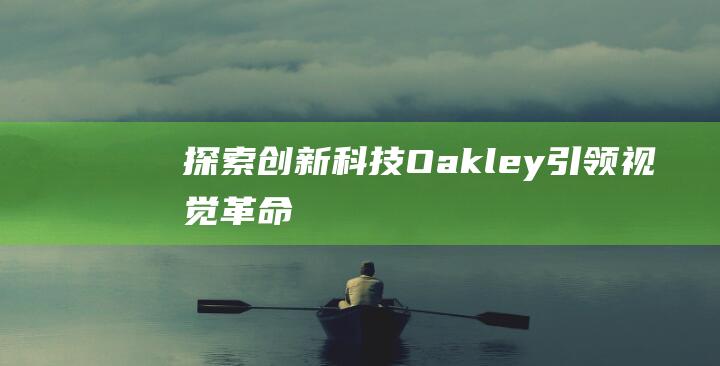 探索创新科技Oakley引领视觉革命