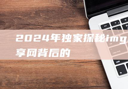 2024年独家探秘imgur图片分享网背后的