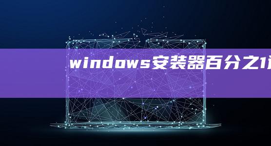 windows安装器百分之1退出