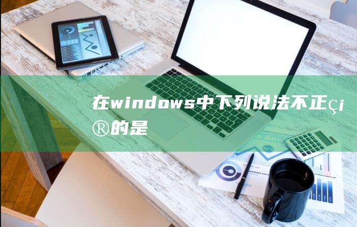 在windows中下列说法不正确的是