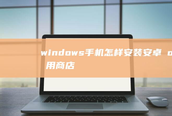 windows手机怎样安装安卓应用商店