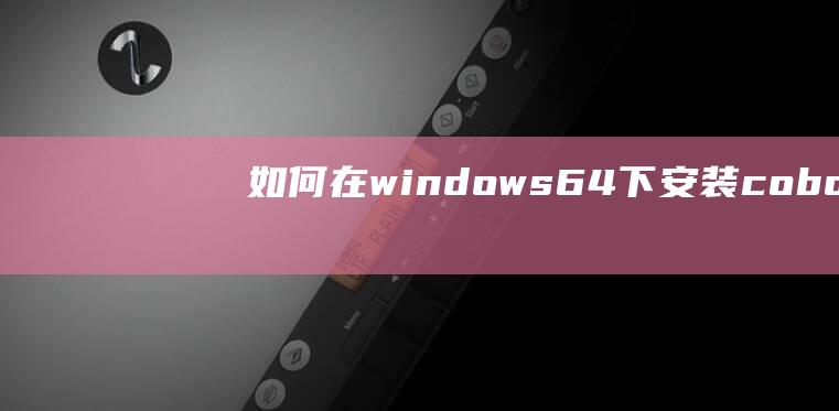 如何在windows64下安装cobol