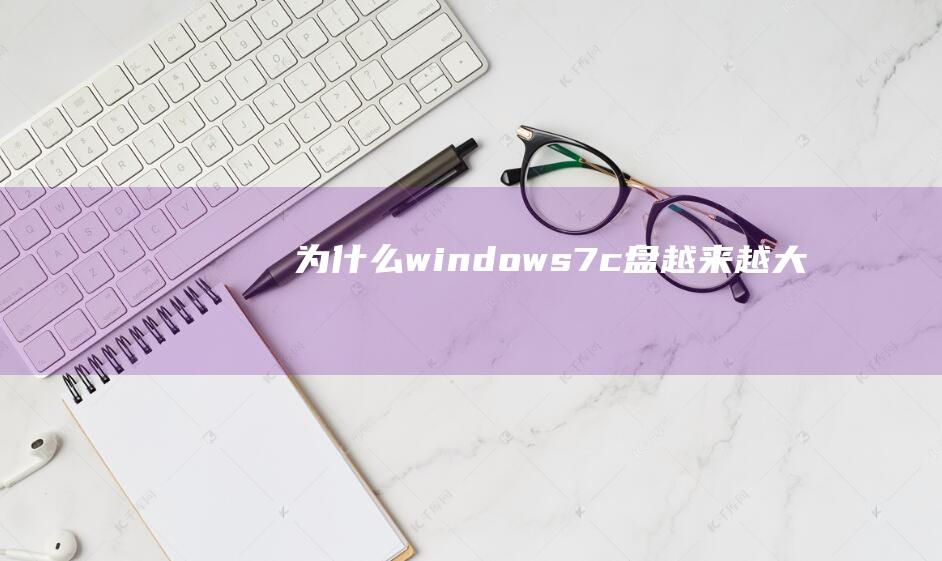 为什么windows7c盘越来越大