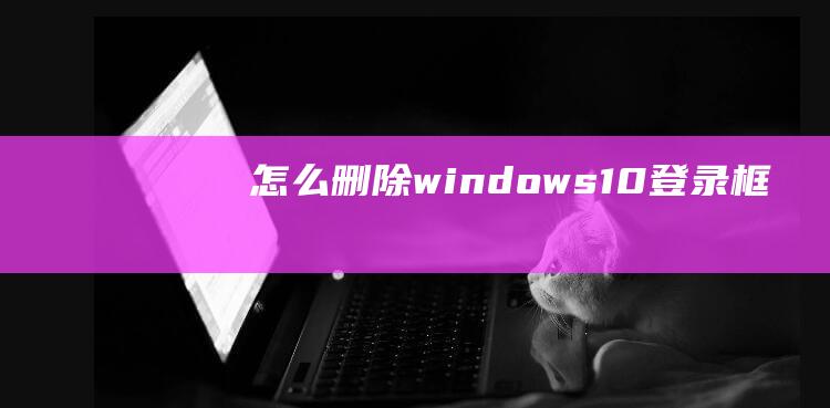 怎么删除windows10登录框