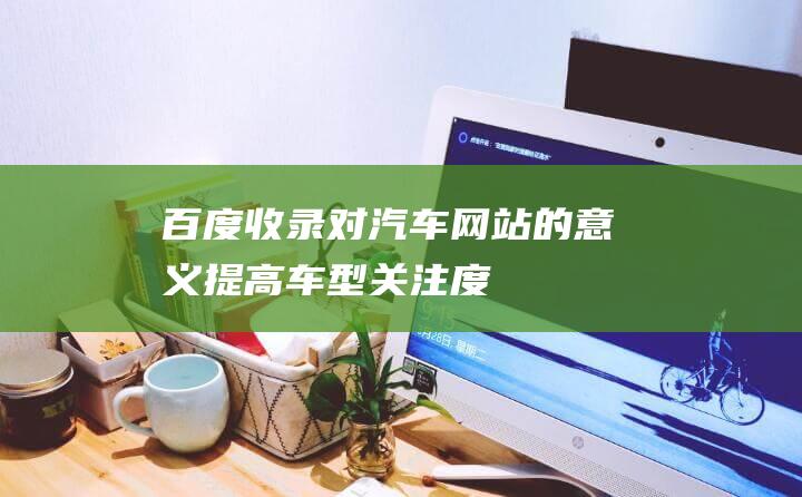 百度收录对汽车网站的意义：提高车型关注度