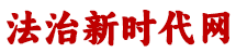 法治新时代网-普及法律知识 弘扬法治精神